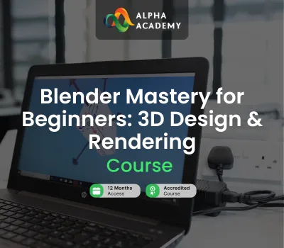 Blender Mastery for Beginners: 3D Design & Rendering Alpha Academy