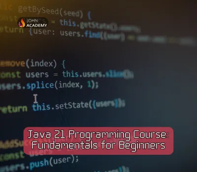 Java 21 Programming Course: Comprehensive Fundamentals for Beginners John Academy