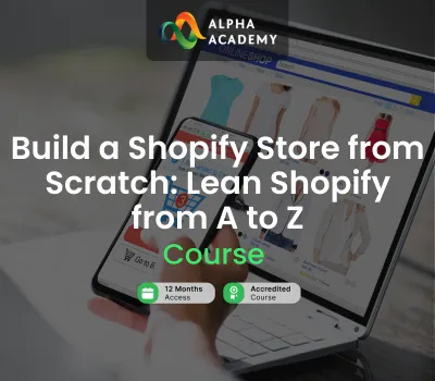 Build a Shopify Store from Scratch: Lean Shopify from A to Z Alpha Academy