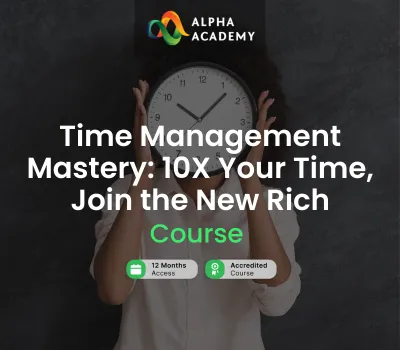 Time Management Mastery: 10X Your Time, Join the New Rich Alpha Academy