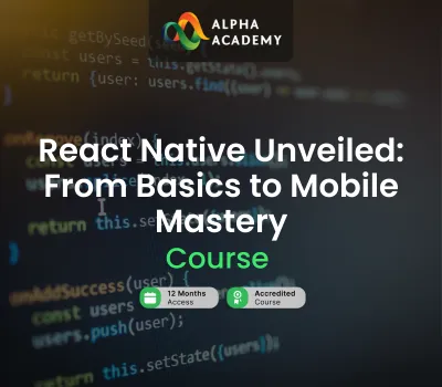 React Native Unveiled: From Basics to Mobile Mastery Alpha Academy