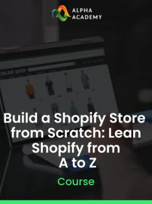 Build a Shopify Store from Scratch: Lean Shopify from A to Z Alpha Academy (PC / Mobile)