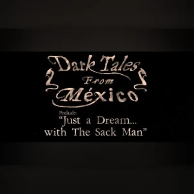 Dark Tales from México: Prelude. Just a Dream... with The Sack Man