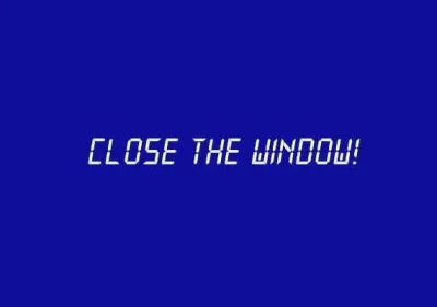 Close the Window!
